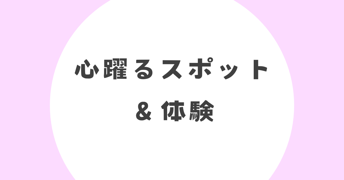 心躍るスポット＆体験